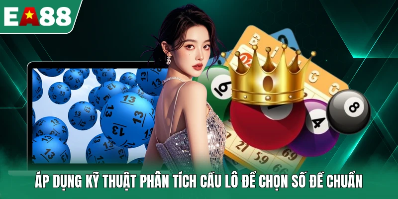 Áp dụng kỹ thuật phân tích cầu lô để chọn số đề chuẩn