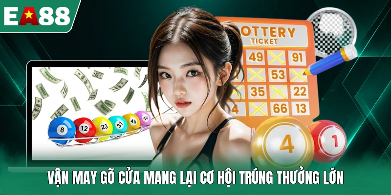 Vận may gõ cửa mang lại cơ hội trúng thưởng lớn
